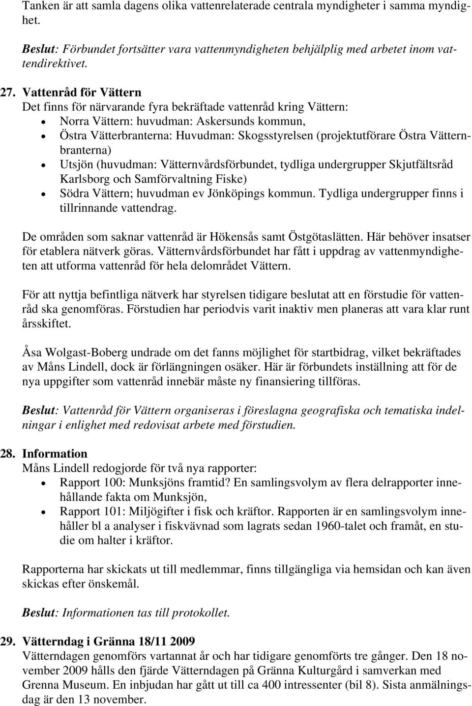 Östra Vätternbranterna) Utsjön (huvudman: Vätternvårdsförbundet, tydliga undergrupper Skjutfältsråd Karlsborg och Samförvaltning Fiske) Södra Vättern; huvudman ev Jönköpings kommun.