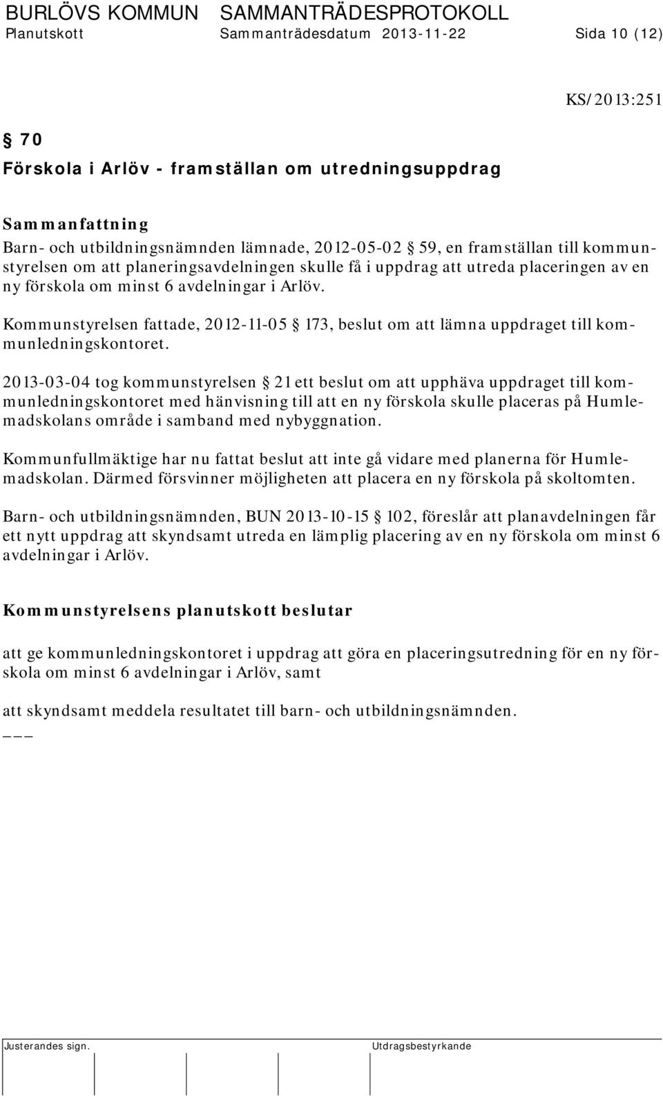 Kommunstyrelsen fattade, 2012-11-05 173, beslut om att lämna uppdraget till kommunledningskontoret.