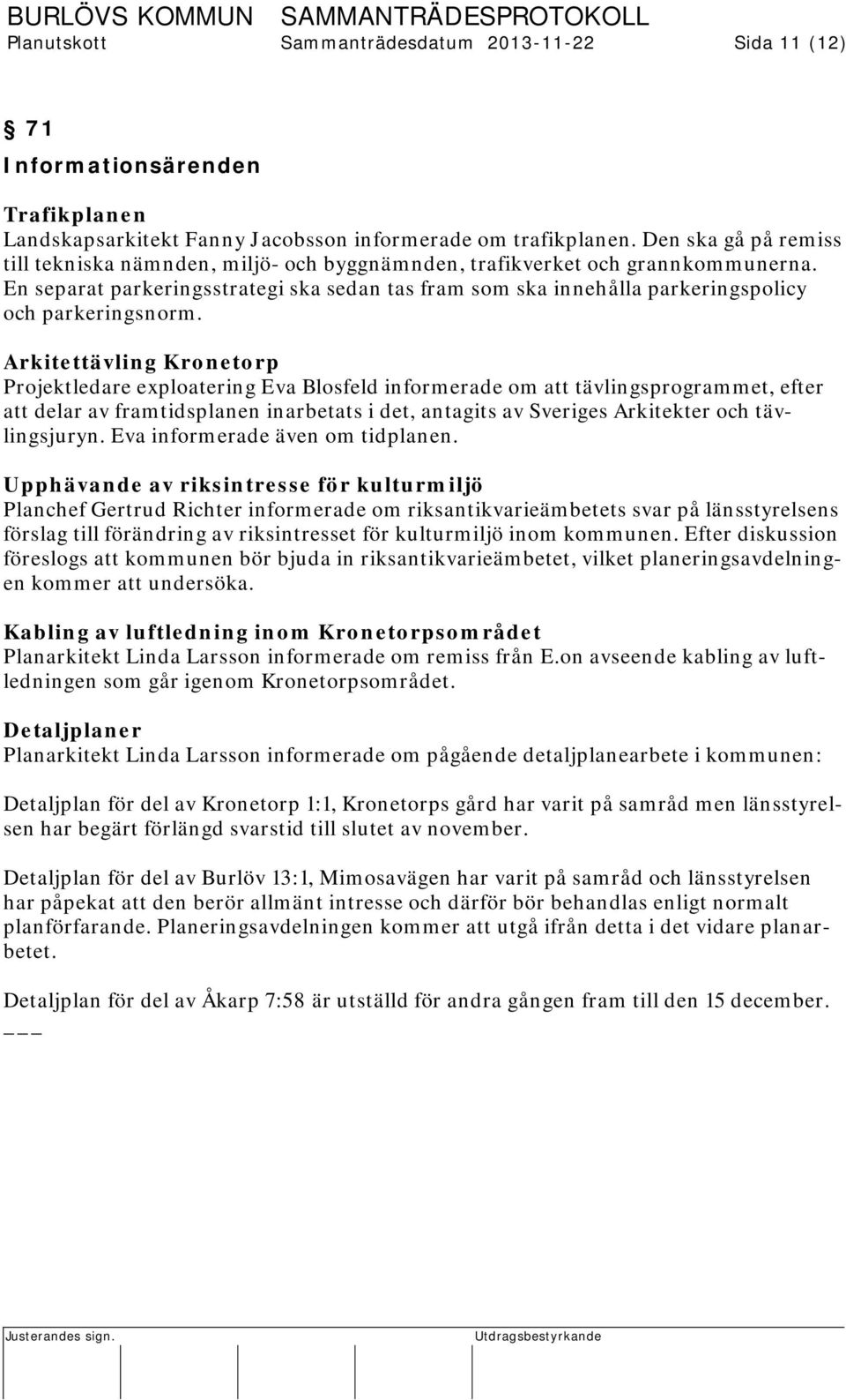 En separat parkeringsstrategi ska sedan tas fram som ska innehålla parkeringspolicy och parkeringsnorm.