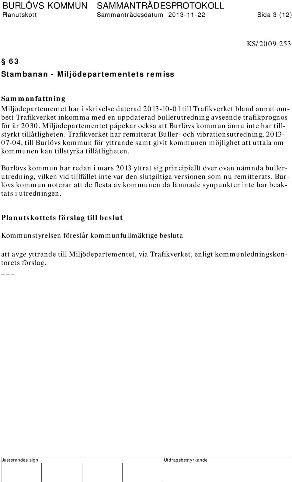 Trafikverket har remitterat Buller- och vibrationsutredning, 2013-07-04, till Burlövs kommun för yttrande samt givit kommunen möjlighet att uttala om kommunen kan tillstyrka tillåtligheten.