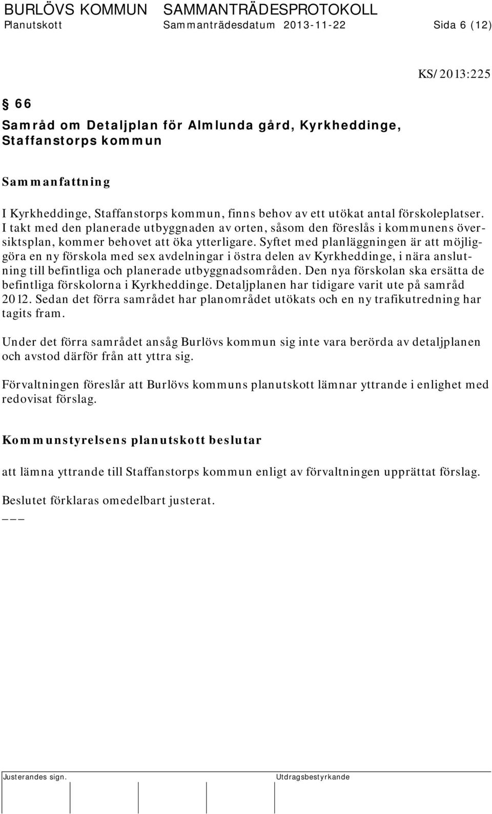 Syftet med planläggningen är att möjliggöra en ny förskola med sex avdelningar i östra delen av Kyrkheddinge, i nära anslutning till befintliga och planerade utbyggnadsområden.