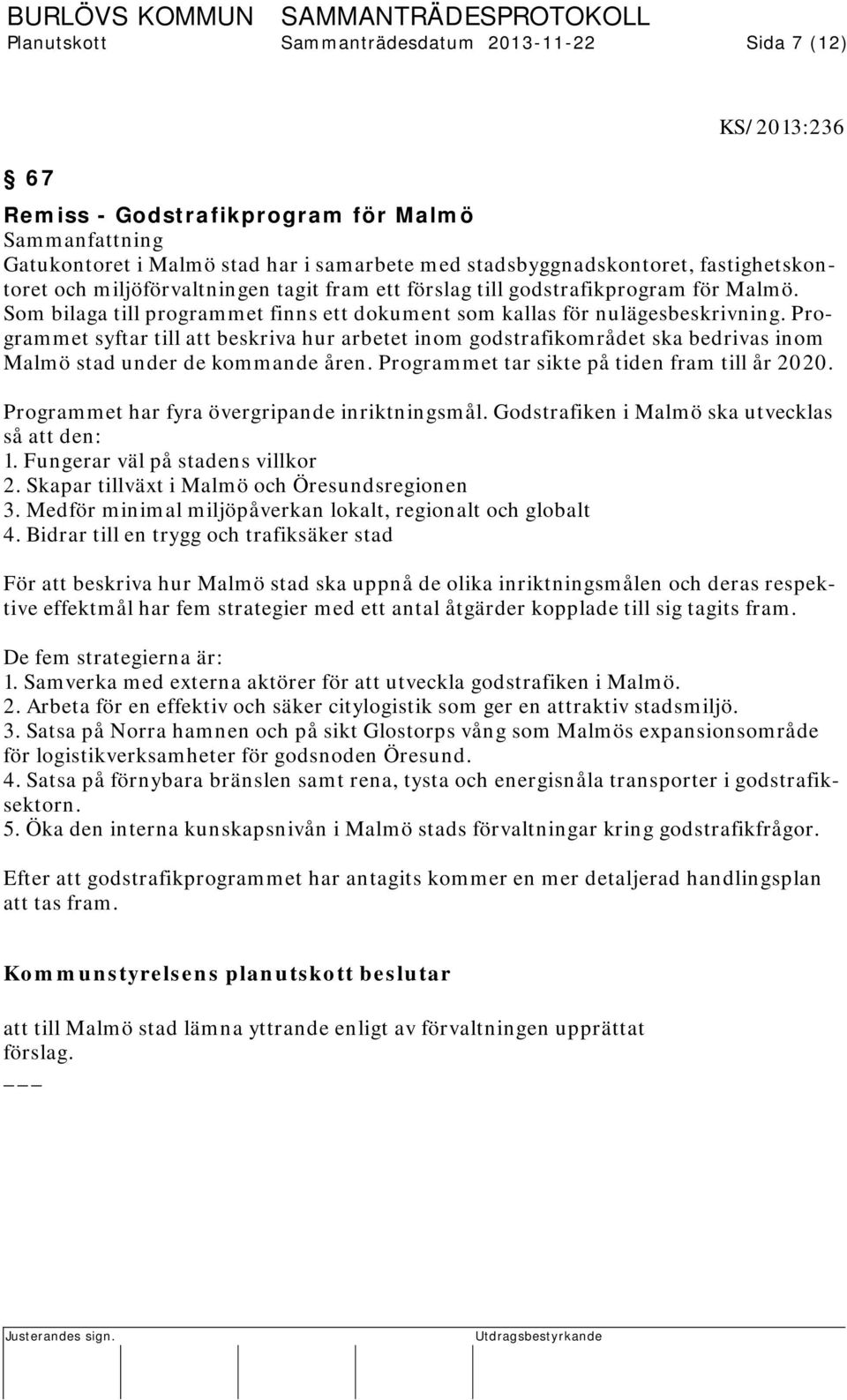 Programmet syftar till att beskriva hur arbetet inom godstrafikområdet ska bedrivas inom Malmö stad under de kommande åren. Programmet tar sikte på tiden fram till år 2020.