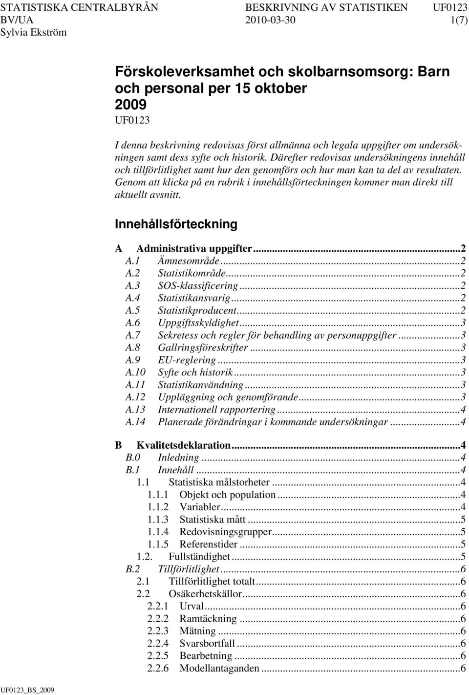 Genom att klicka på en rubrik i innehållsförteckningen kommer man direkt till aktuellt avsnitt. Innehållsförteckning A Administrativa uppgifter... 2 A.1 Ämnesområde... 2 A.2 Statistikområde... 2 A.3 SOS-klassificering.