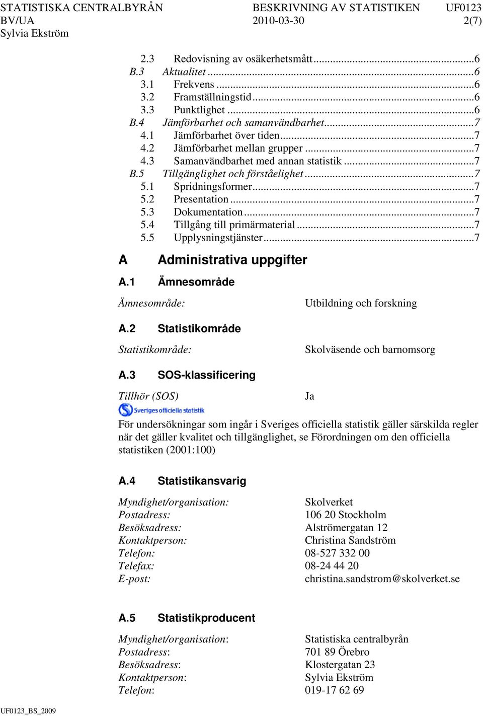 .. 7 5.3 Dokumentation... 7 5.4 Tillgång till primärmaterial... 7 5.5 Upplysningstjänster... 7 Administrativa uppgifter A.1 Ämnesområde Ämnesområde: A.