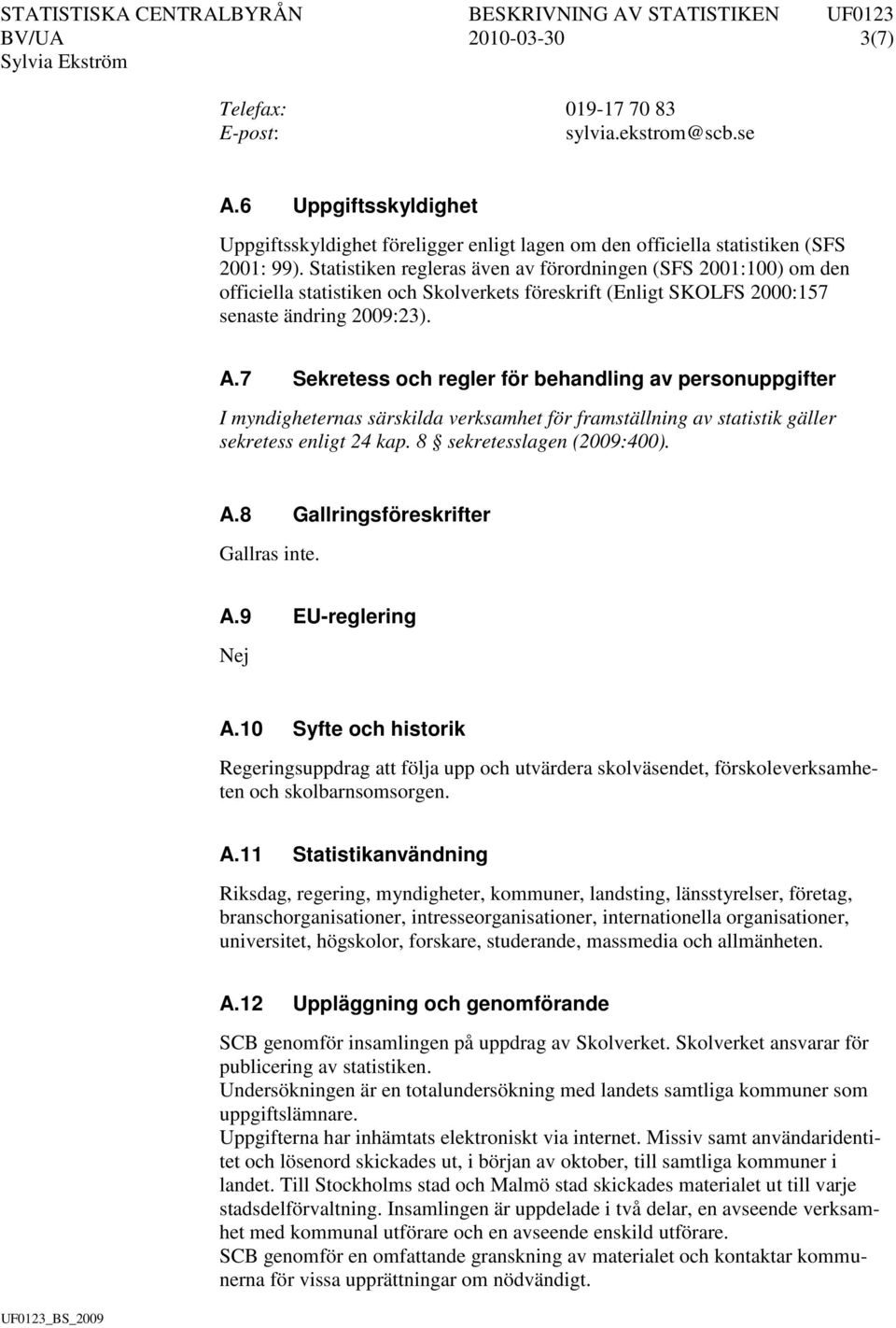 7 Sekretess och regler för behandling av personuppgifter I myndigheternas särskilda verksamhet för framställning av statistik gäller sekretess enligt 24 kap. 8 sekretesslagen (2009:400). A.