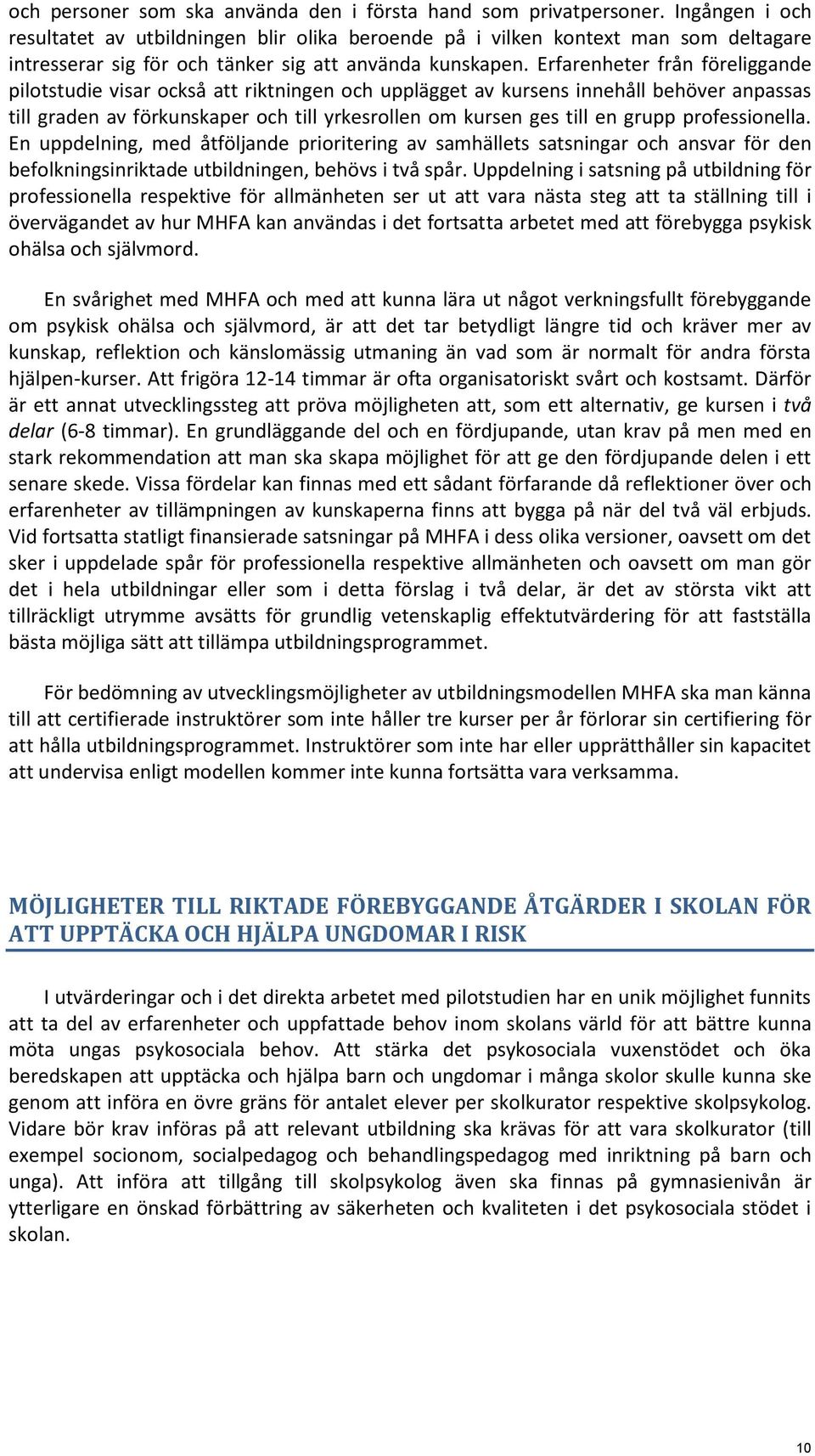 Erfarenheter från föreliggande pilotstudie visar också att riktningen och upplägget av kursens innehåll behöver anpassas till graden av förkunskaper och till yrkesrollen om kursen ges till en grupp