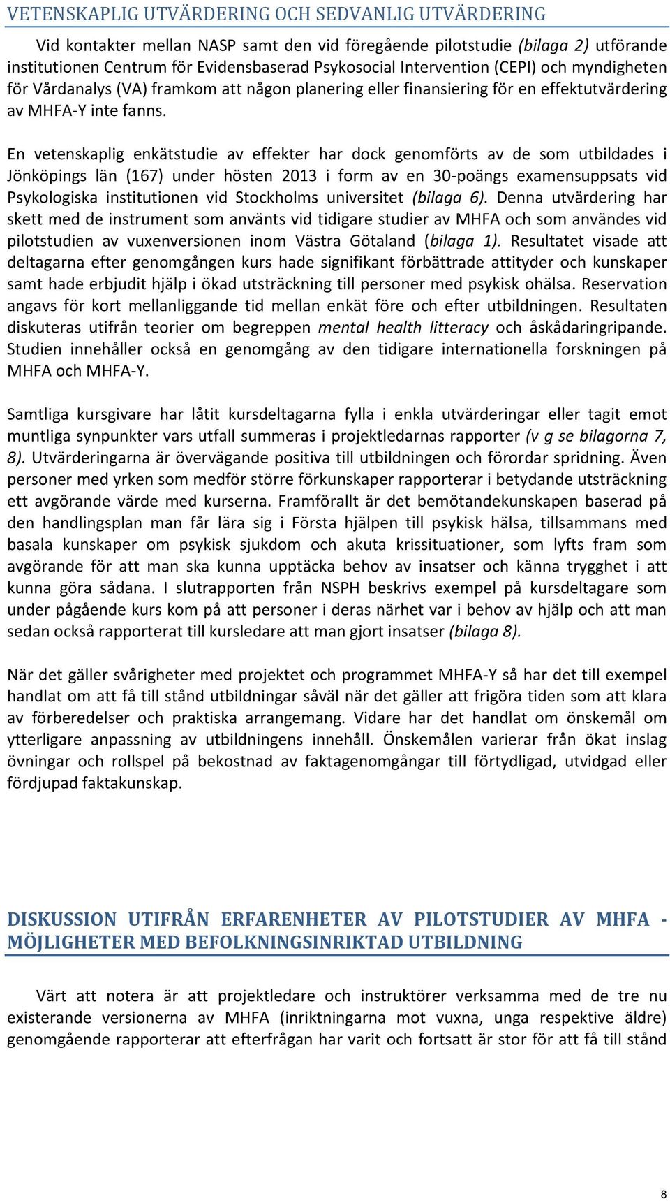 En vetenskaplig enkätstudie av effekter har dock genomförts av de som utbildades i Jönköpings län (167) under hösten 2013 i form av en 30-poängs examensuppsats vid Psykologiska institutionen vid