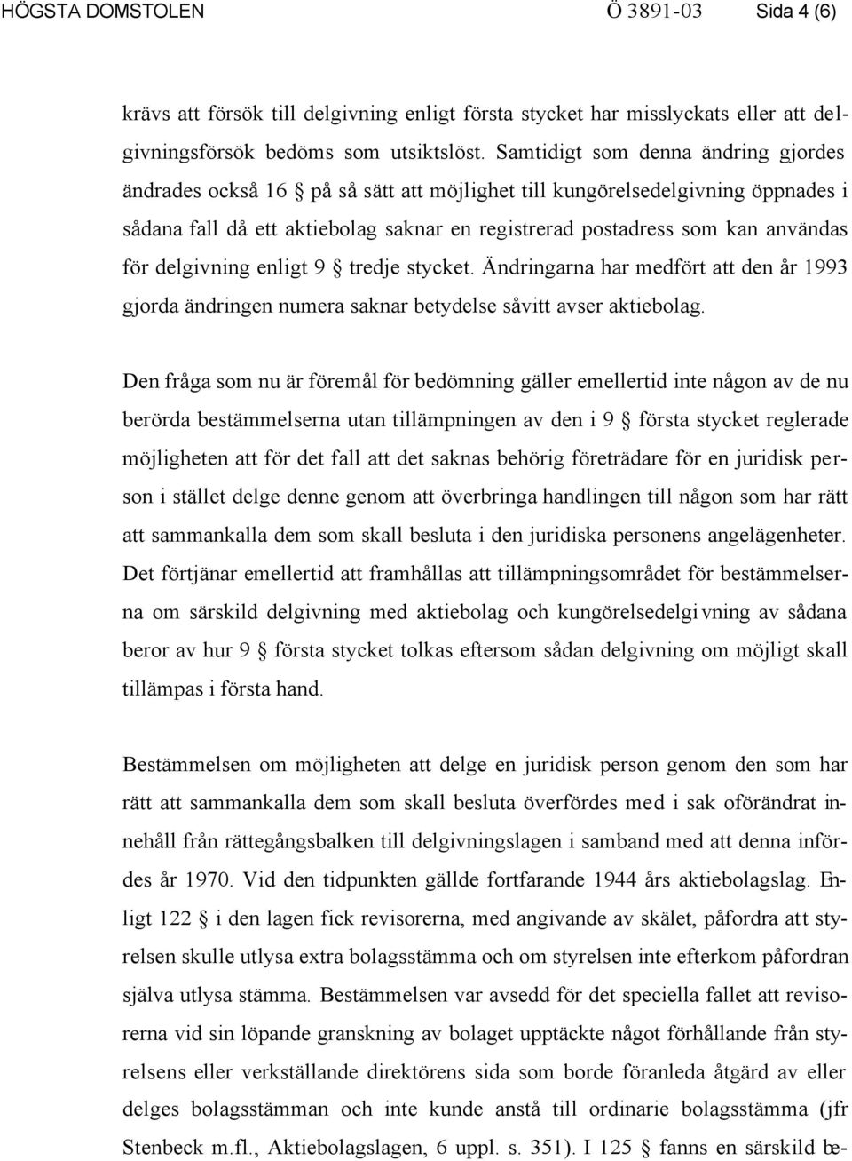 delgivning enligt 9 tredje stycket. Ändringarna har medfört att den år 1993 gjorda ändringen numera saknar betydelse såvitt avser aktiebolag.