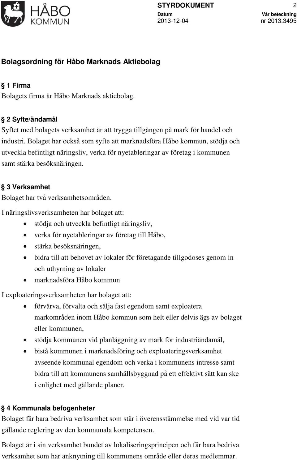 Bolaget har också som syfte att marknadsföra Håbo kommun, stödja och utveckla befintligt näringsliv, verka för nyetableringar av företag i kommunen samt stärka besöksnäringen.