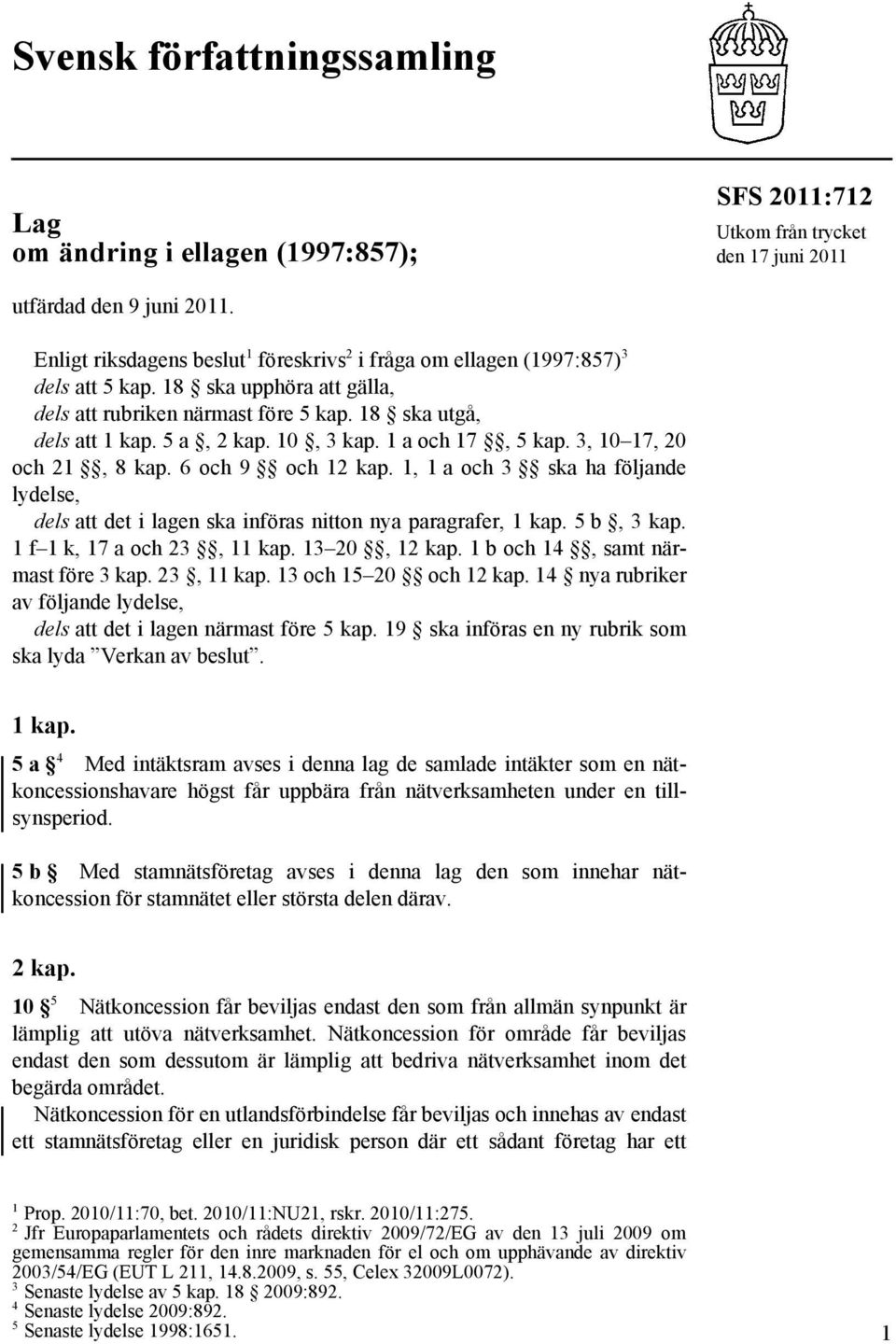 10, 3 kap. 1 a och 17, 5 kap. 3, 10 17, 20 och 21, 8 kap. 6 och 9 och 12 kap. 1, 1 a och 3 ska ha följande lydelse, dels att det i lagen ska införas nitton nya paragrafer, 1 kap. 5 b, 3 kap.