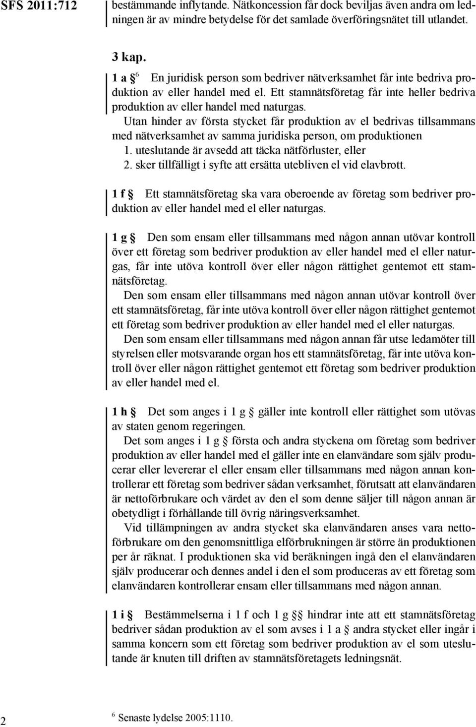 Utan hinder av första stycket får produktion av el bedrivas tillsammans med nätverksamhet av samma juridiska person, om produktionen 1. uteslutande är avsedd att täcka nätförluster, eller 2.