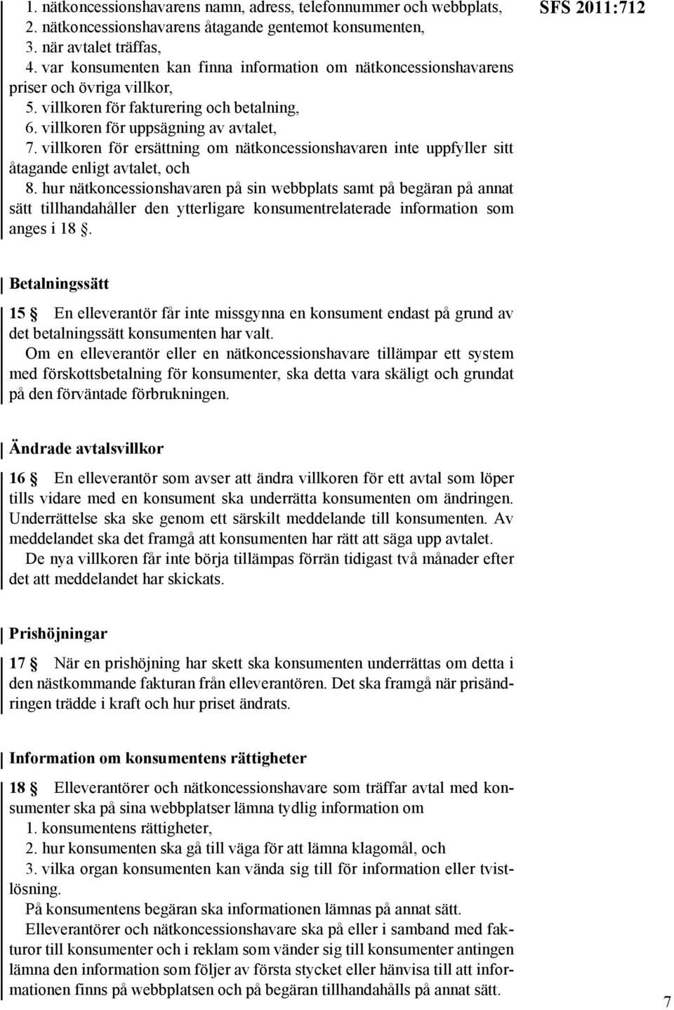 villkoren för ersättning om nätkoncessionshavaren inte uppfyller sitt åtagande enligt avtalet, och 8.