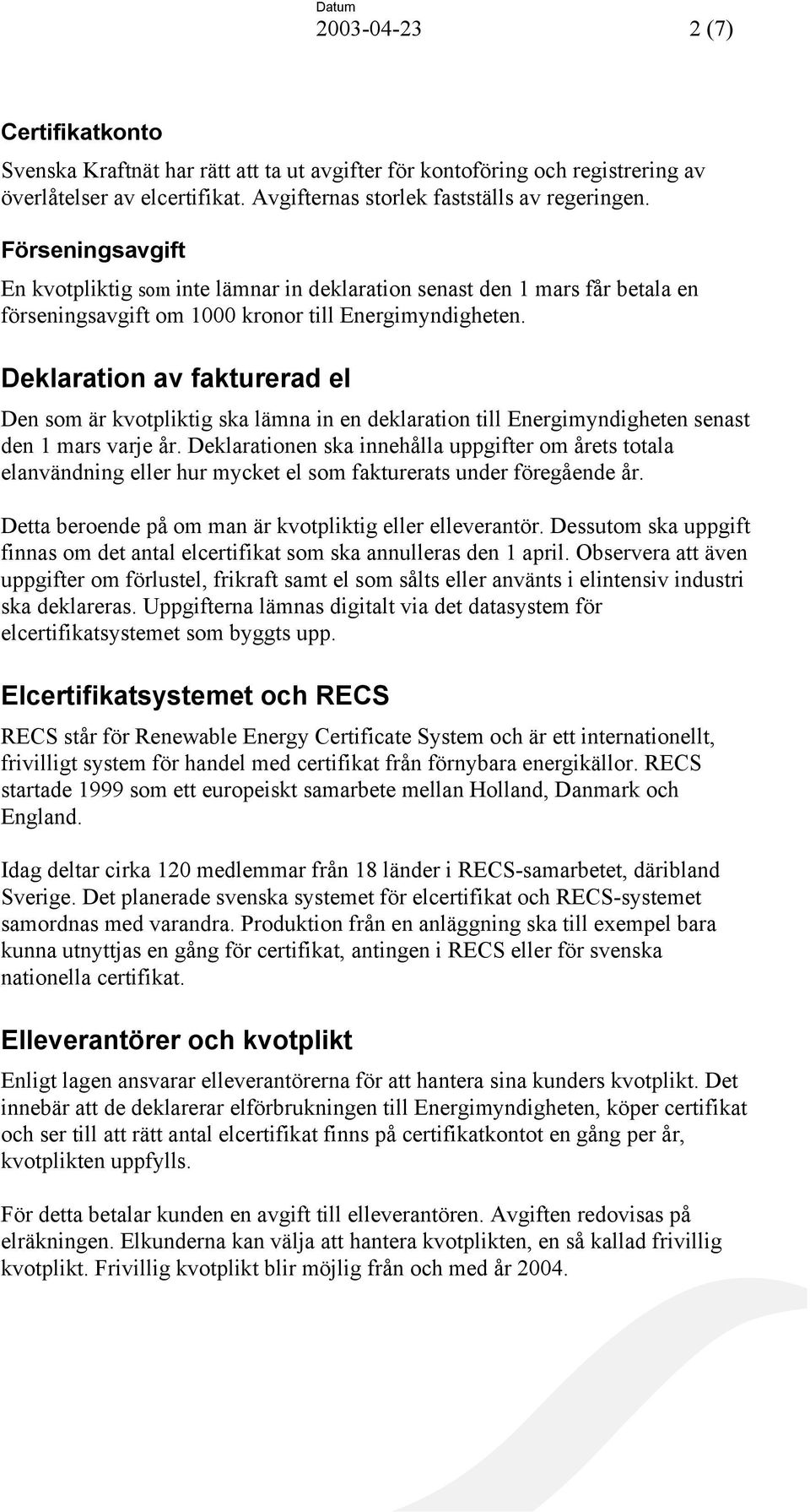 Deklaration av fakturerad el Den som är kvotpliktig ska lämna in en deklaration till Energimyndigheten senast den 1 mars varje år.