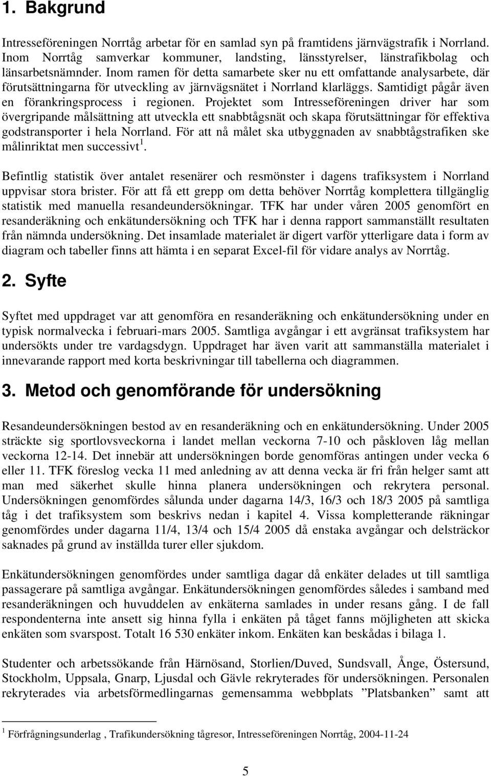 Inom ramen för detta samarbete sker nu ett omfattande analysarbete, där förutsättningarna för utveckling av järnvägsnätet i Norrland klarläggs. Samtidigt pågår även en förankringsprocess i regionen.