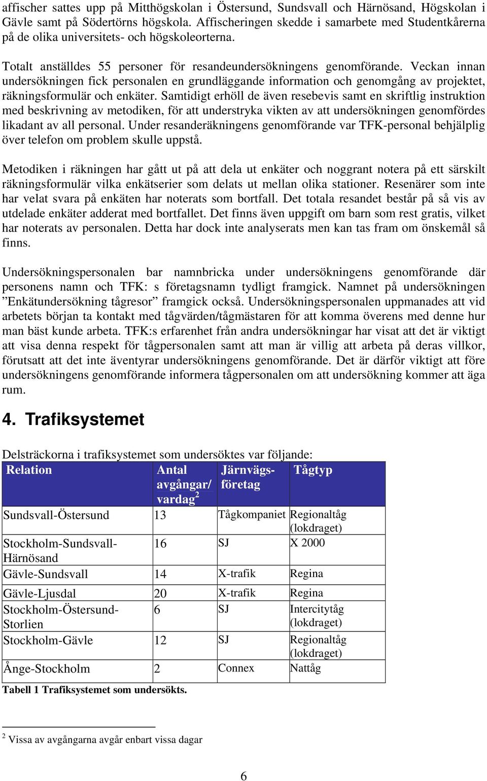 Veckan innan undersökningen fick personalen en grundläggande information och genomgång av projektet, räkningsformulär och enkäter.