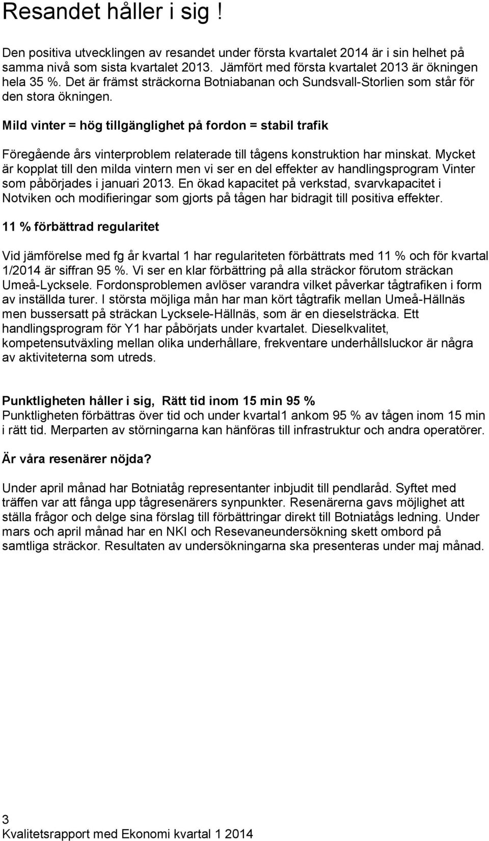 Mild vinter = hög tillgänglighet på fordon = stabil trafik Föregående års vinterproblem relaterade till tågens konstruktion har minskat.