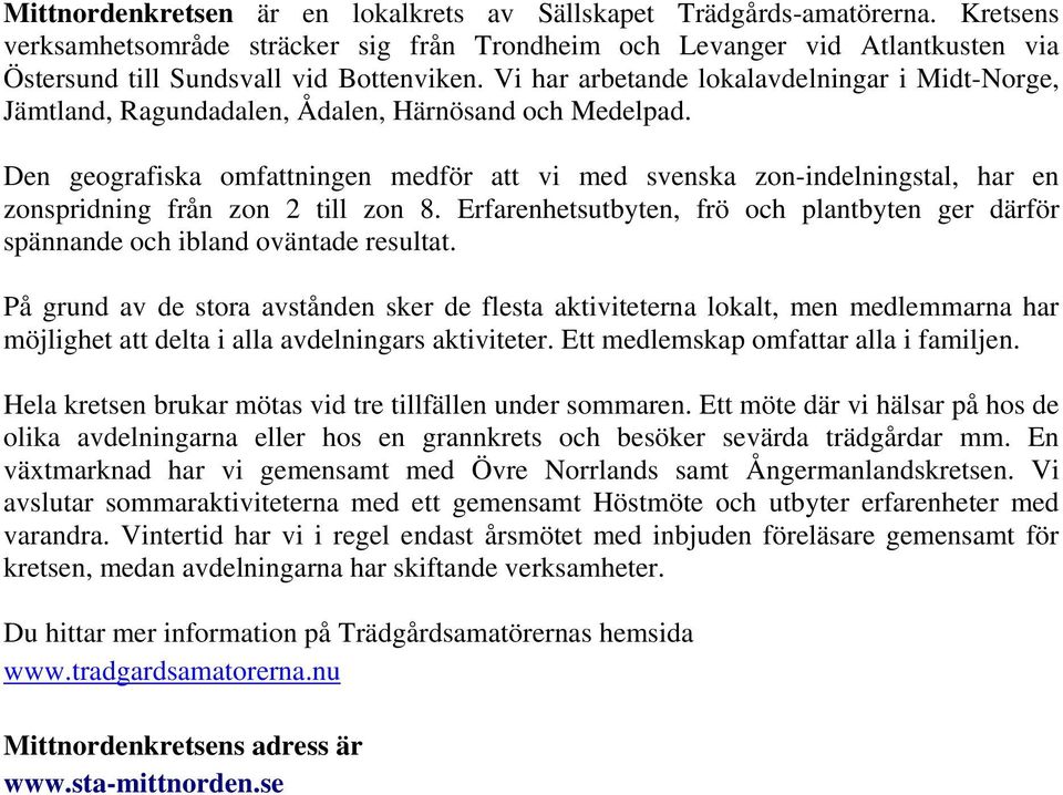 Vi har arbetande lokalavdelningar i Midt-Norge, Jämtland, Ragundadalen, Ådalen, Härnösand och Medelpad.