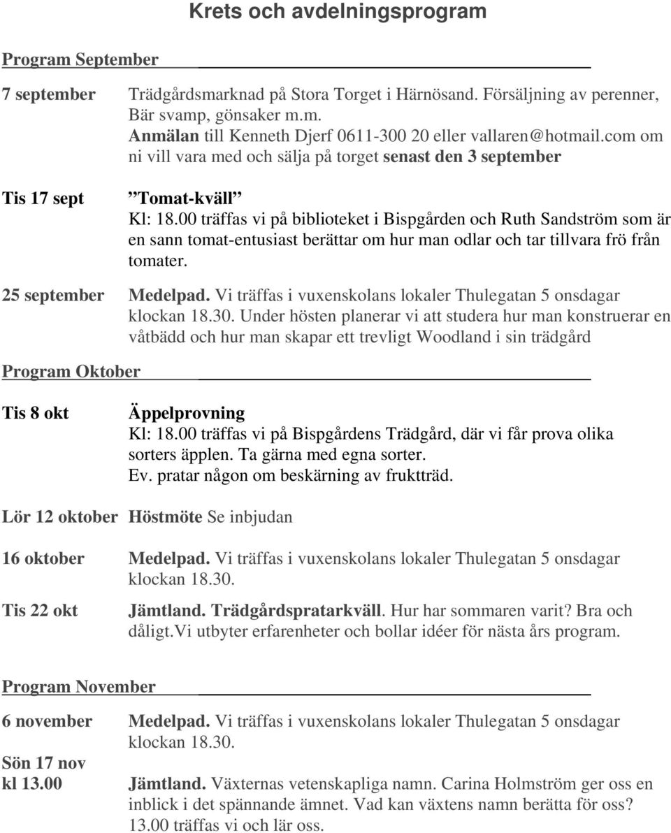 00 träffas vi på biblioteket i Bispgården och Ruth Sandström som är en sann tomat-entusiast berättar om hur man odlar och tar tillvara frö från tomater. 25 september Medelpad.