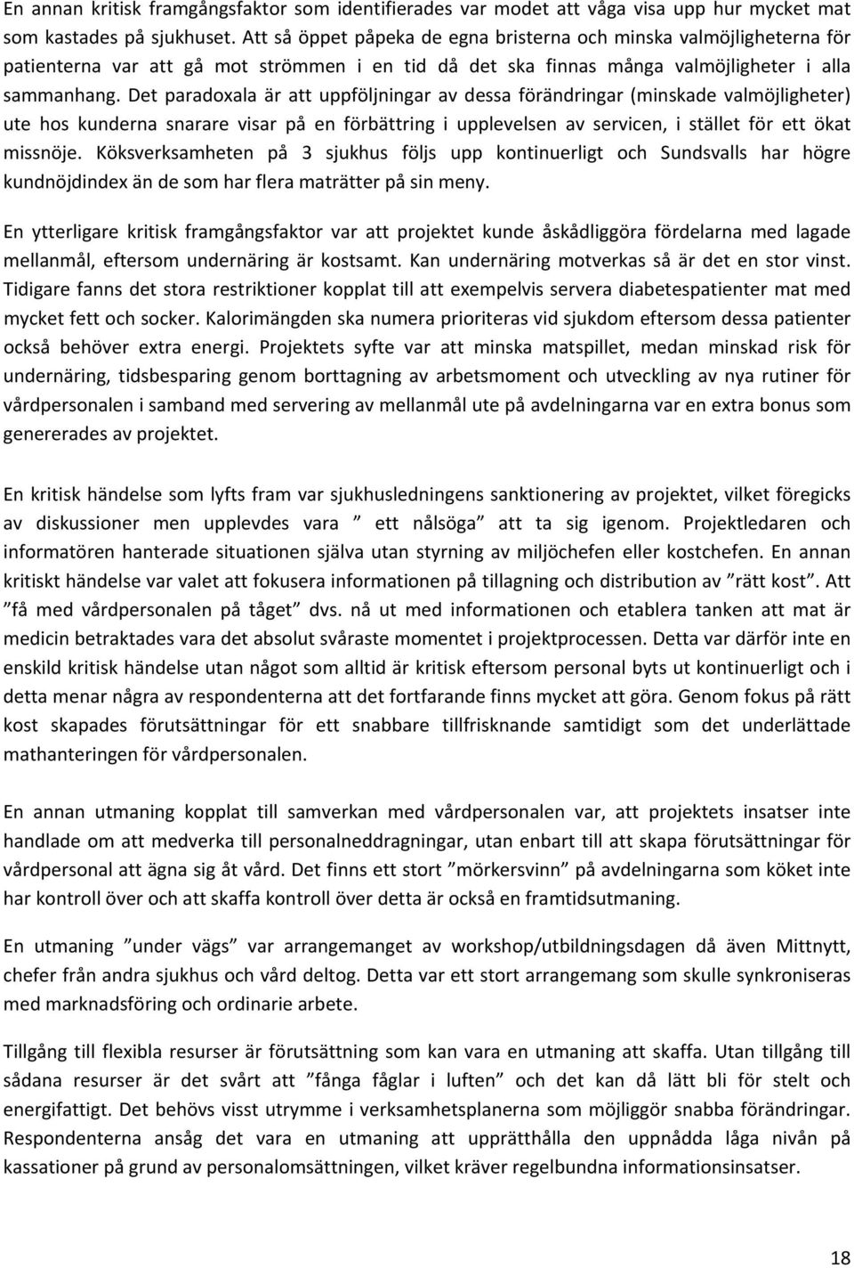 Det paradoxala är att uppföljningar av dessa förändringar (minskade valmöjligheter) ute hos kunderna snarare visar på en förbättring i upplevelsen av servicen, i stället för ett ökat missnöje.
