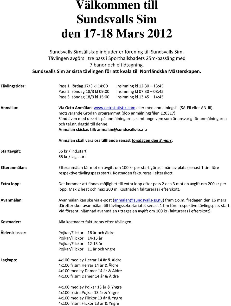 Tävlingstider: Pass 1 lördag 17/3 kl 14:00 Insimning kl 12:30 13:45 Pass 2 söndag 18/3 kl 09:00 Insimning kl 07:30 08:45 Pass 3 söndag 18/3 kl 15:00 Insimning kl 13:45 14:45 Anmälan: Via Octo