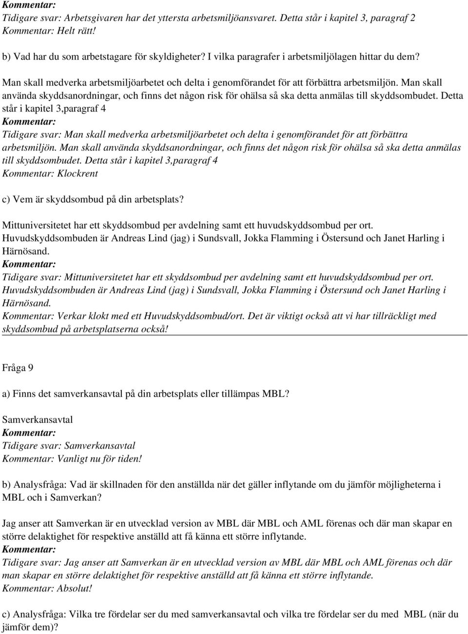 Man skall använda skyddsanordningar, och finns det någon risk för ohälsa så ska detta anmälas till skyddsombudet.