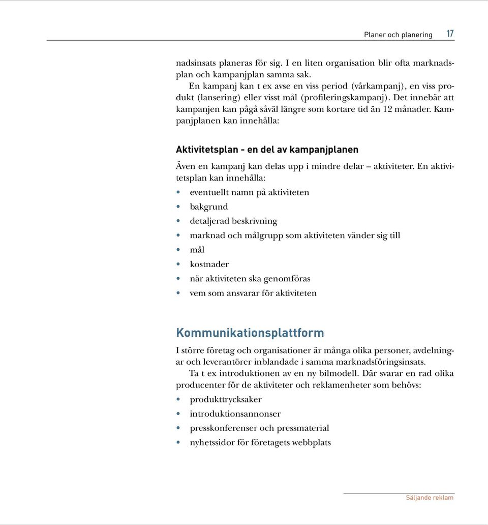 Kampanjplanen kan innehålla: Aktivitetsplan - en del av kampanjplanen Även en kampanj kan delas upp i mindre delar aktiviteter.