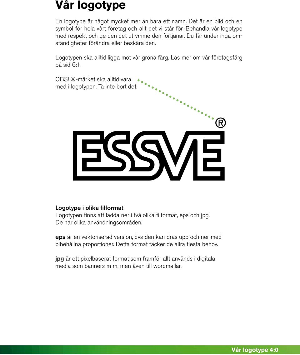 Läs mer om vår företagsfärg på sid 6:1. OBS! -märket ska alltid vara med i logotypen. Ta inte bort det. Logotype i olika filformat Logotypen finns att ladda ner i två olika filformat, eps och jpg.