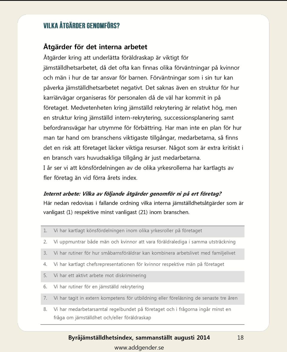 Medvetenheten kring jämställd rekrytering är relativt hög, men en struktur kring jämställd intern-rekrytering, successionsplanering samt befordransvägar har utrymme för förbättring.