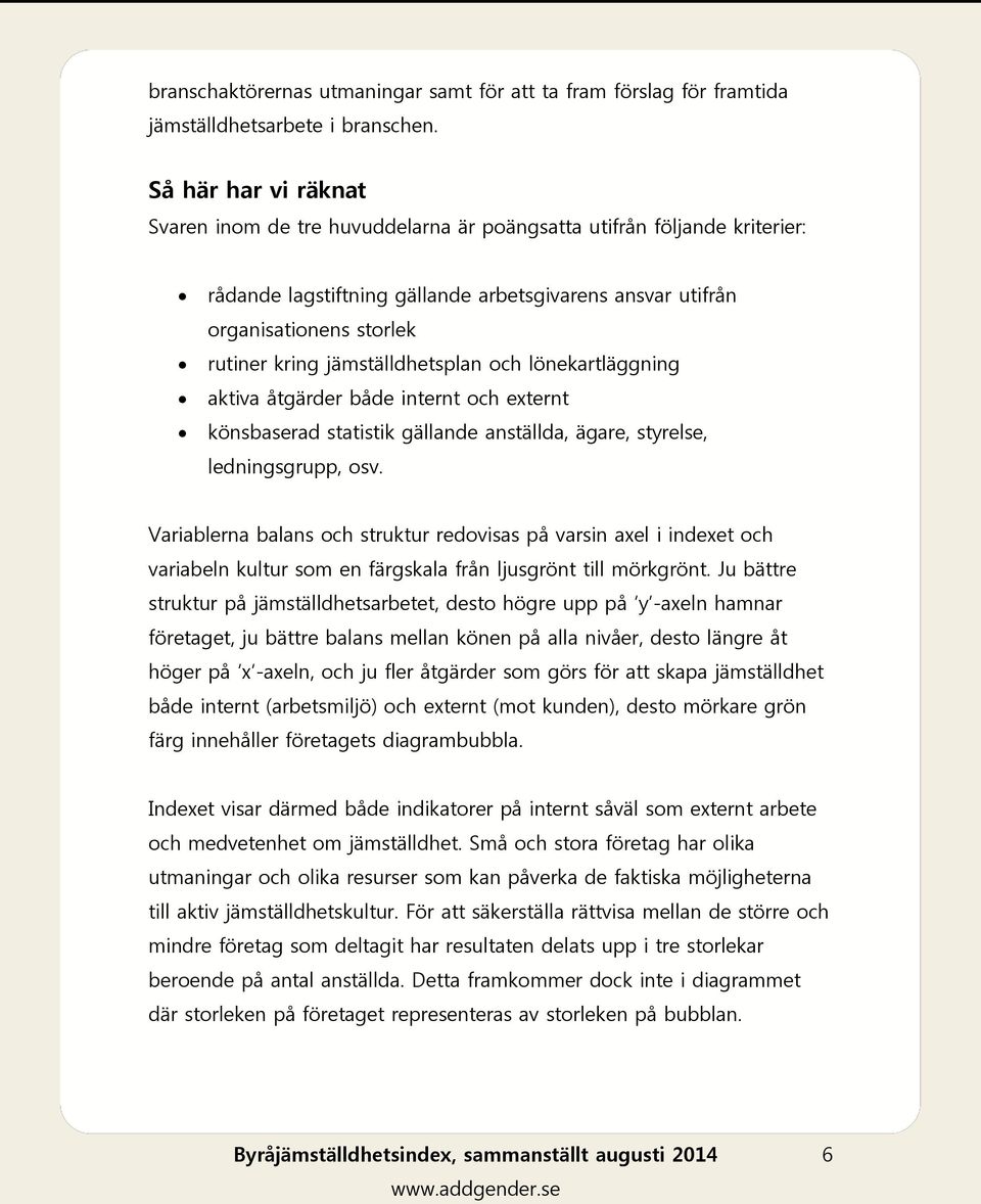 jämställdhetsplan och lönekartläggning aktiva åtgärder både internt och externt könsbaserad statistik gällande anställda, ägare, styrelse, ledningsgrupp, osv.