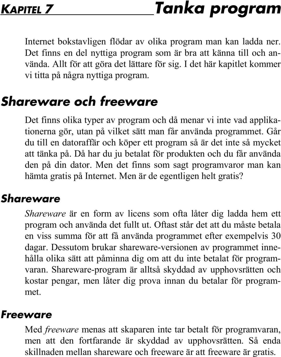 Shareware och freeware Det finns olika typer av program och då menar vi inte vad applikationerna gör, utan på vilket sätt man får använda programmet.