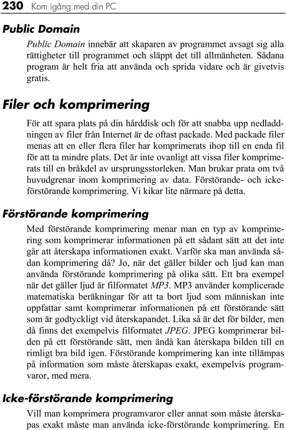 Filer och komprimering För att spara plats på din hårddisk och för att snabba upp nedladdningen av filer från Internet är de oftast packade.