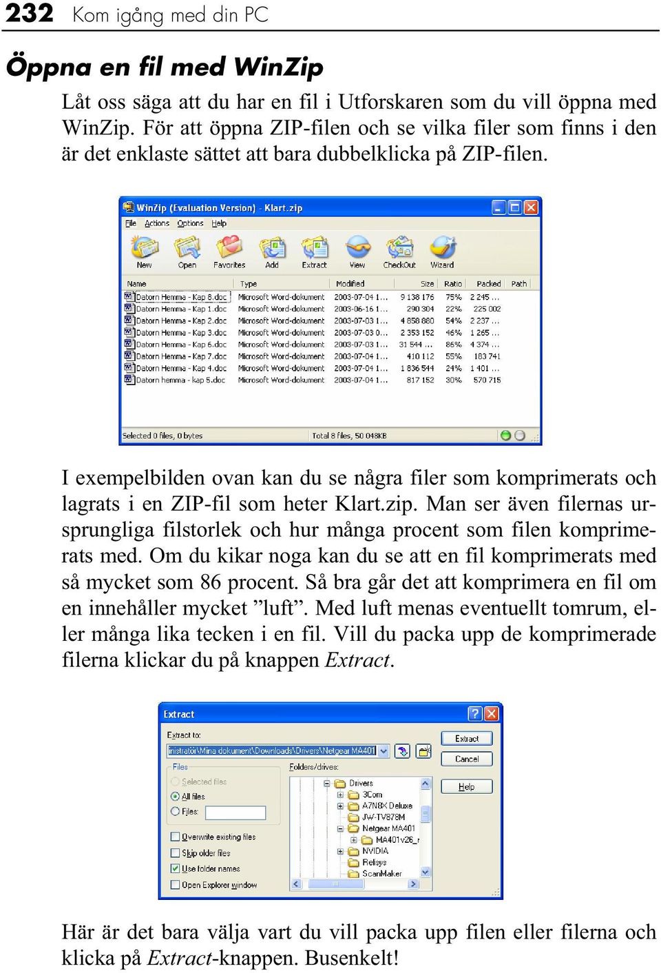 I exempelbilden ovan kan du se några filer som komprimerats och lagrats i en ZIP-fil som heter Klart.zip.