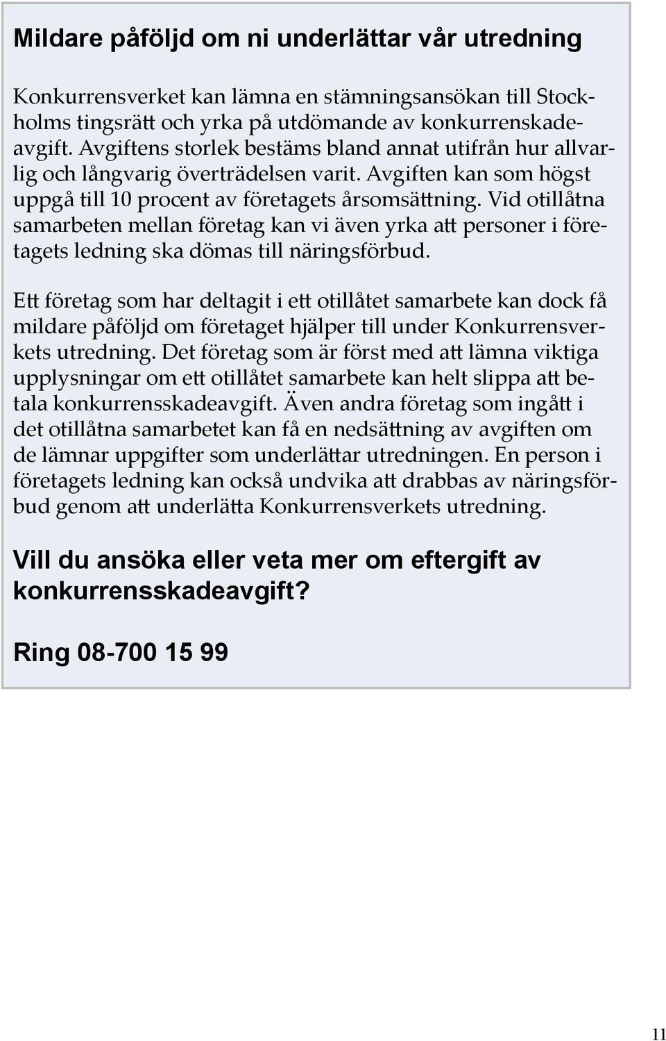 Vid otillåtna samarbeten mellan företag kan vi även yrka att personer i företagets ledning ska dömas till näringsförbud.