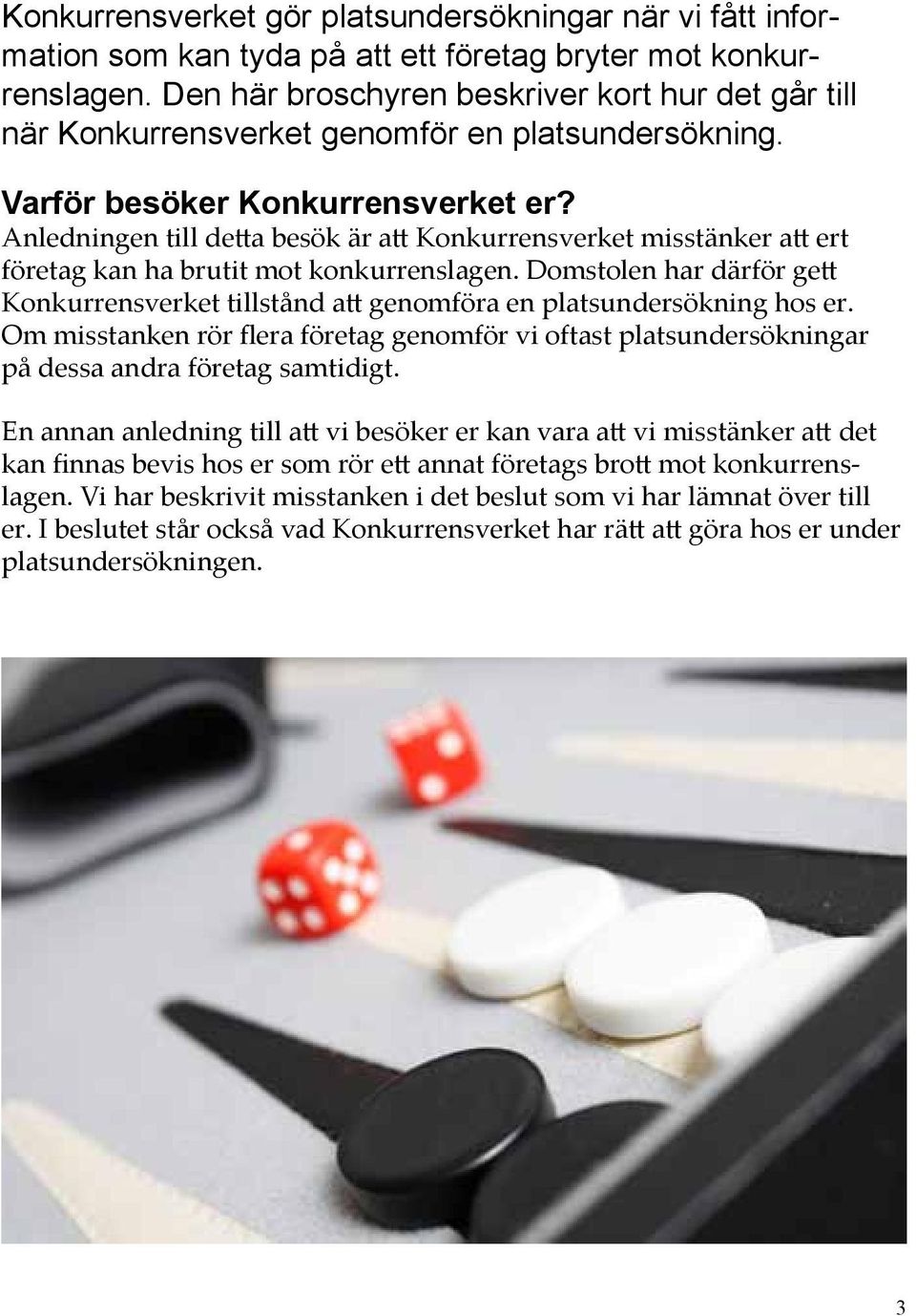 Anledningen till detta besök är att Konkurrensverket misstänker att ert företag kan ha brutit mot konkurrenslagen.