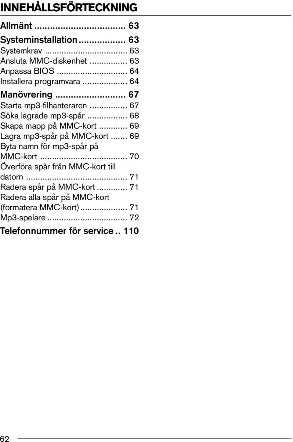 .. 68 Skapa mapp på MMC-kort... 69 Lagra mp3-spår på MMC-kort... 69 Byta namn för mp3-spår på MMC-kort.