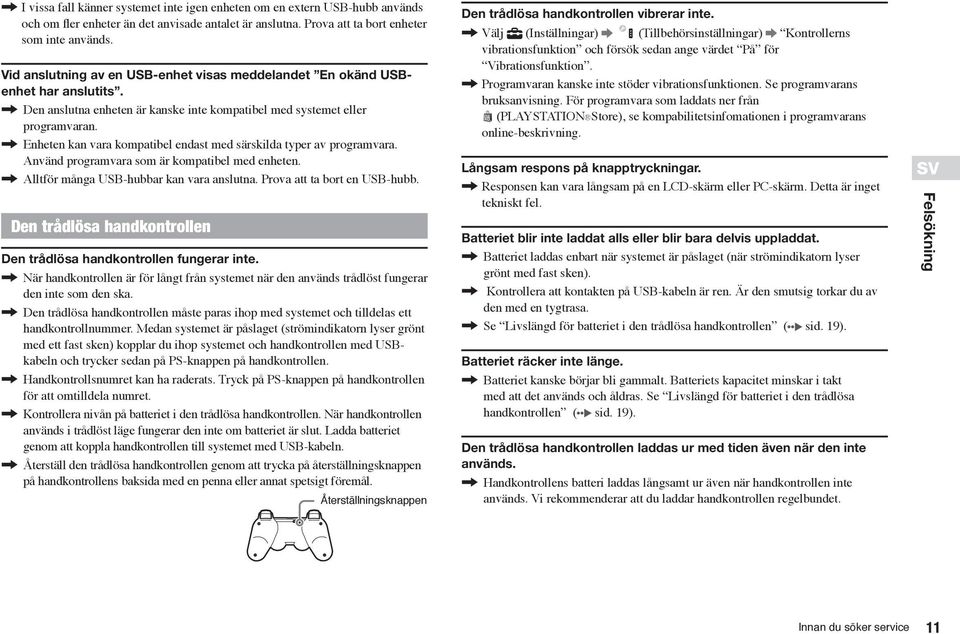 , Enheten kan vara kompatibel endast med särskilda typer av programvara. Använd programvara som är kompatibel med enheten., Alltför många USB-hubbar kan vara anslutna. Prova att ta bort en USB-hubb.