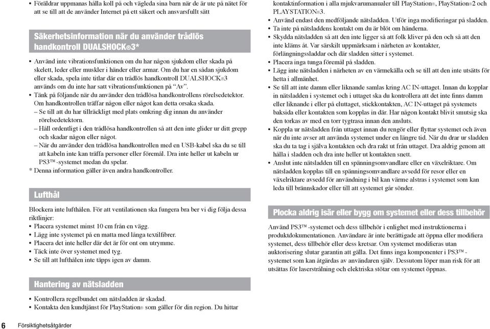 Om du har en sådan sjukdom eller skada, spela inte titlar där en trådlös handkontroll DUALSHOCK 3 används om du inte har satt vibrationsfunktionen på Av.