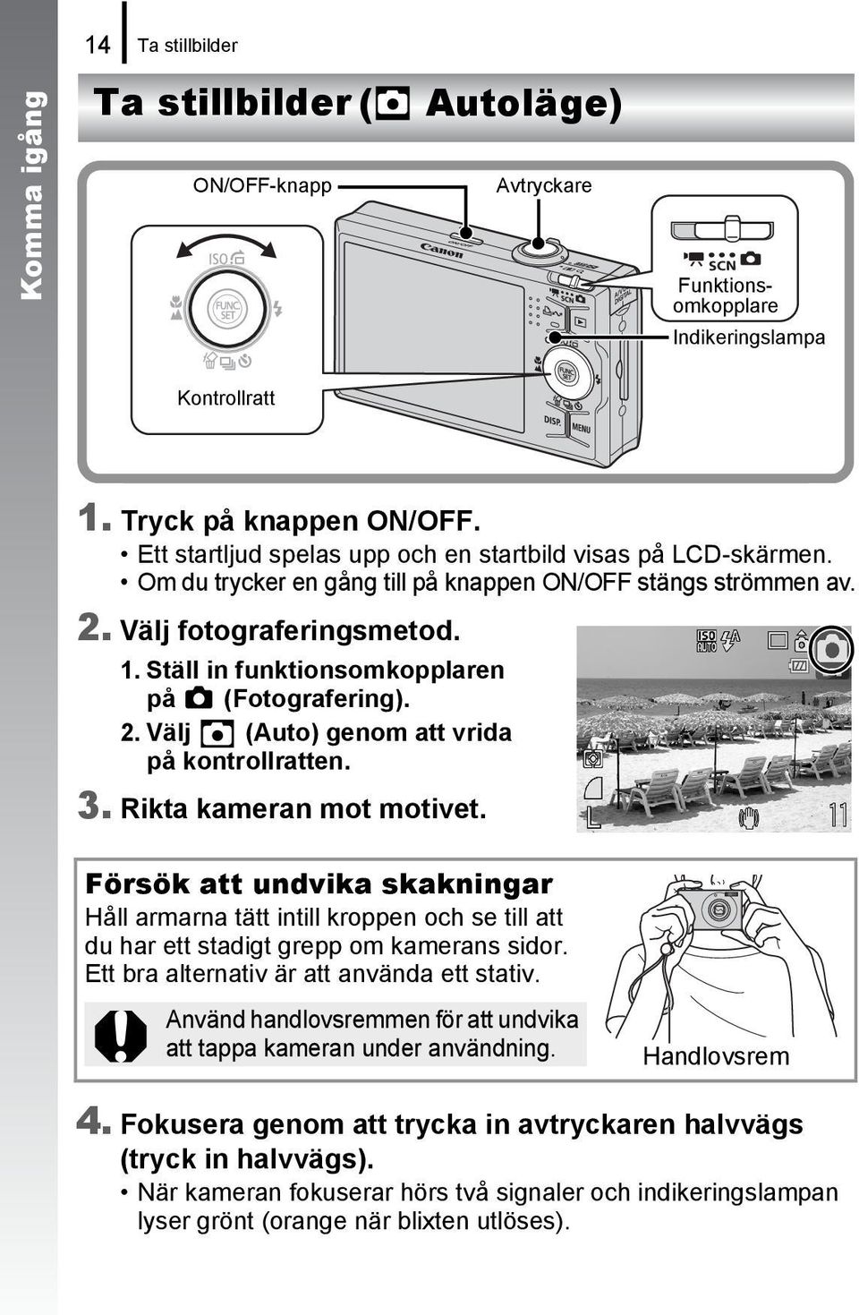 Ställ in funktionsomkopplaren på (Fotografering). 2. Välj (Auto) genom att vrida på kontrollratten. 3. Rikta kameran mot motivet.