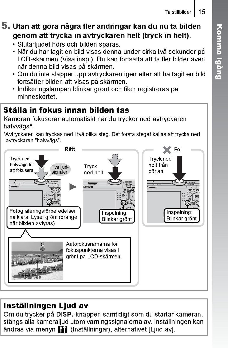 Om du inte släpper upp avtryckaren igen efter att ha tagit en bild fortsätter bilden att visas på skärmen. Indikeringslampan blinkar grönt och filen registreras på minneskortet.