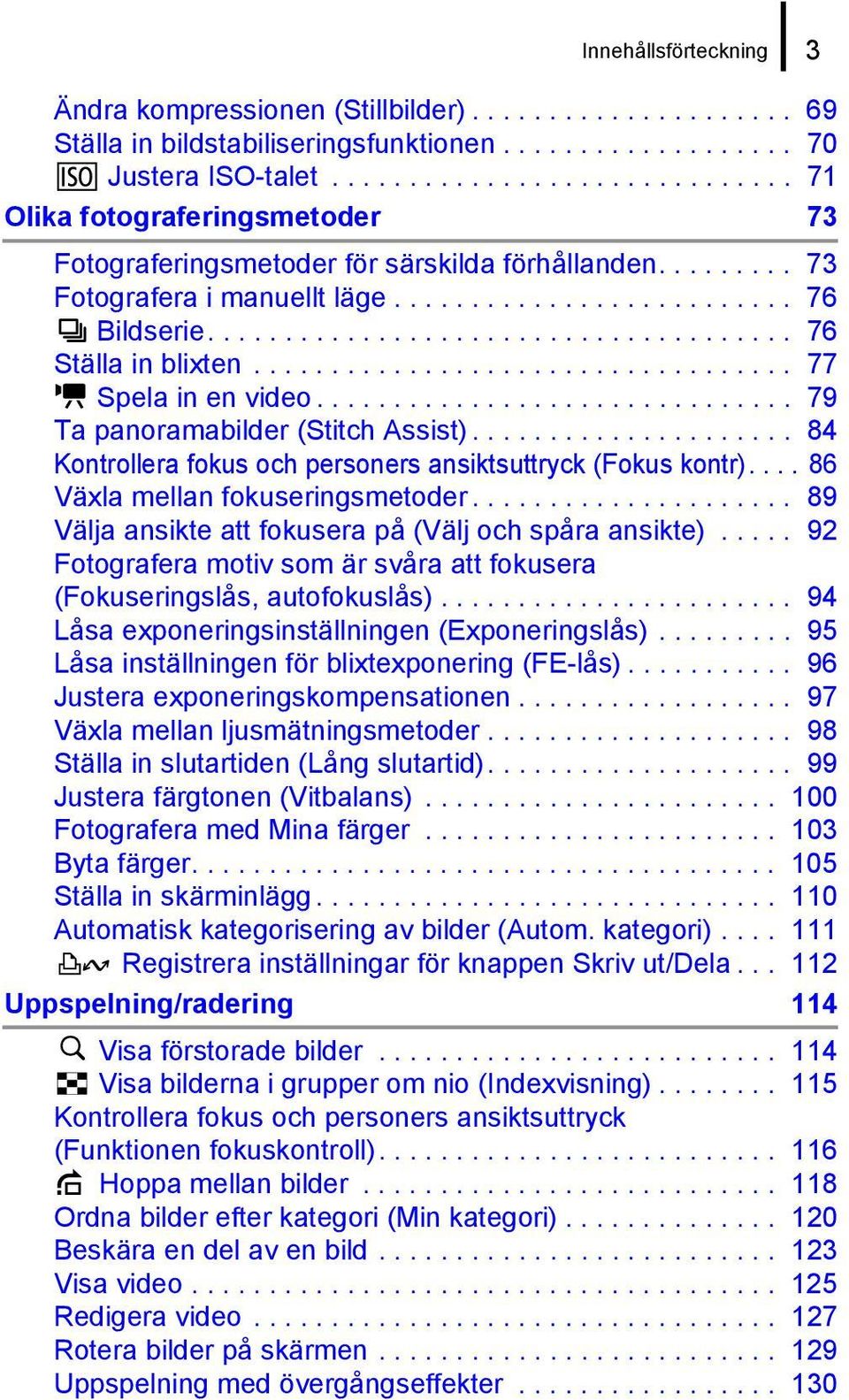 ..................................... 76 Ställa in blixten................................... 77 Spela in en video............................... 79 Ta panoramabilder (Stitch Assist).