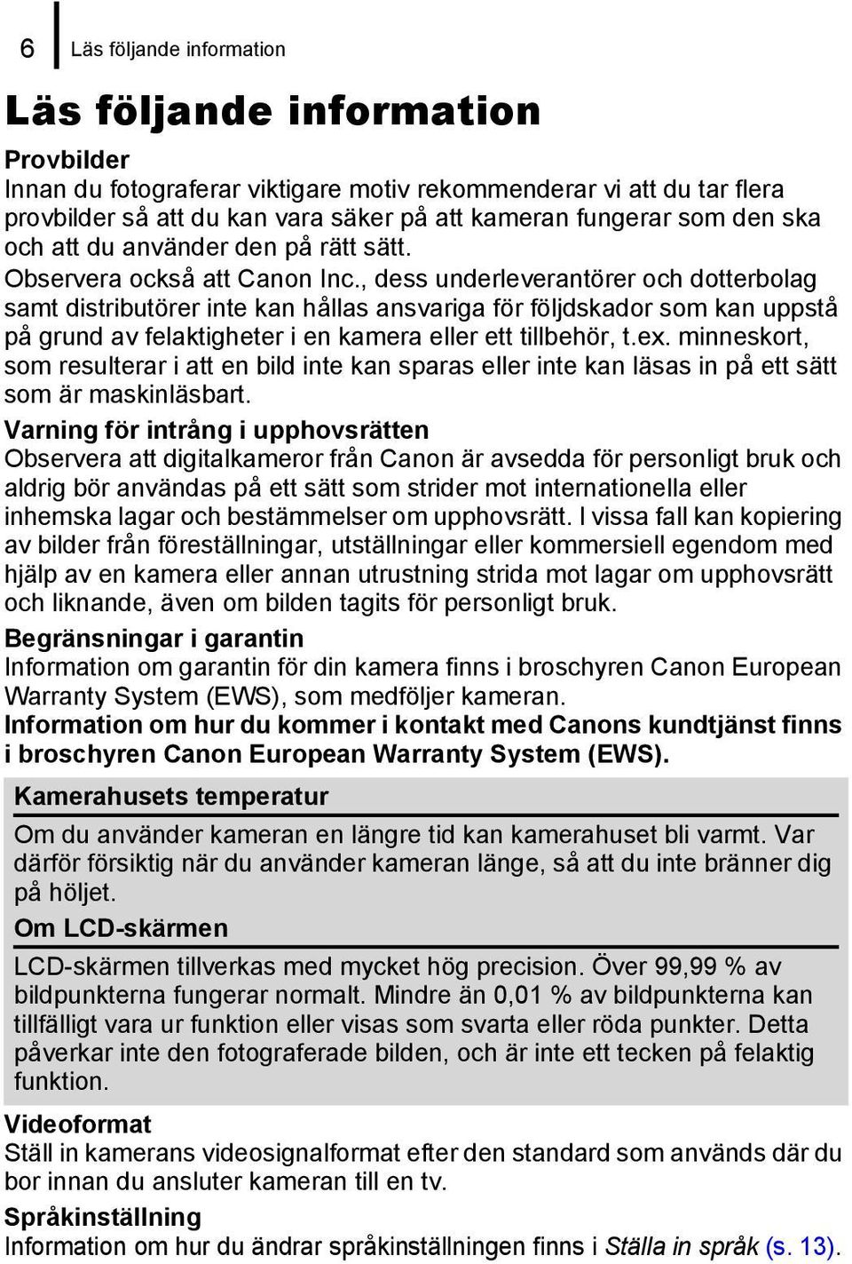 , dess underleverantörer och dotterbolag samt distributörer inte kan hållas ansvariga för följdskador som kan uppstå på grund av felaktigheter i en kamera eller ett tillbehör, t.ex.