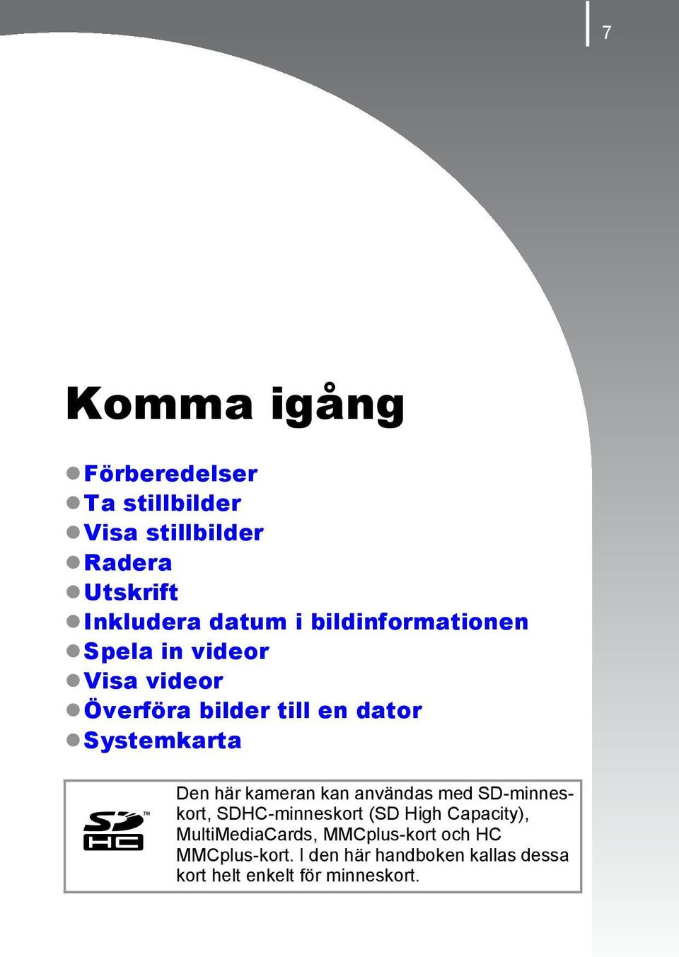 kameran kan användas med SD-minneskort, SDHC-minneskort (SD High Capacity), MultiMediaCards,