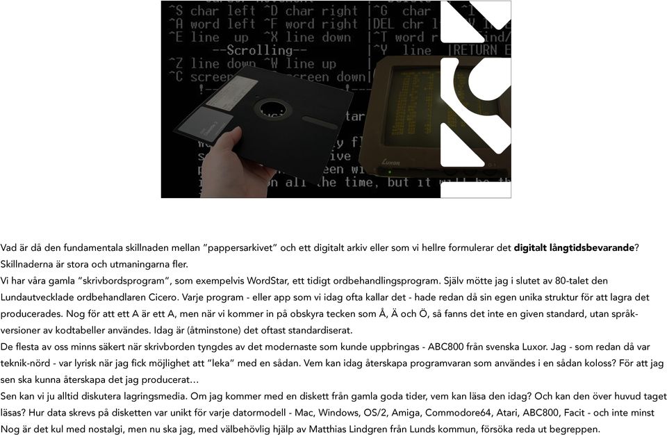 Varje program - eller app som vi idag ofta kallar det - hade redan då sin egen unika struktur för att lagra det producerades.