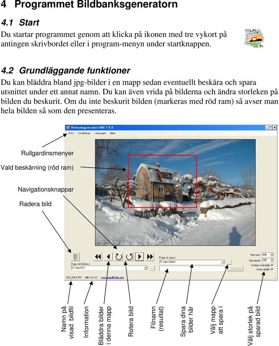 Rullgardinsmenyer Vald beskärning (röd ram) Navigationsknappar Radera bild Namn på visad bildfil Information Bläddra bilder i denna mapp Rotera bild Filnamn (resultat) Spara dina