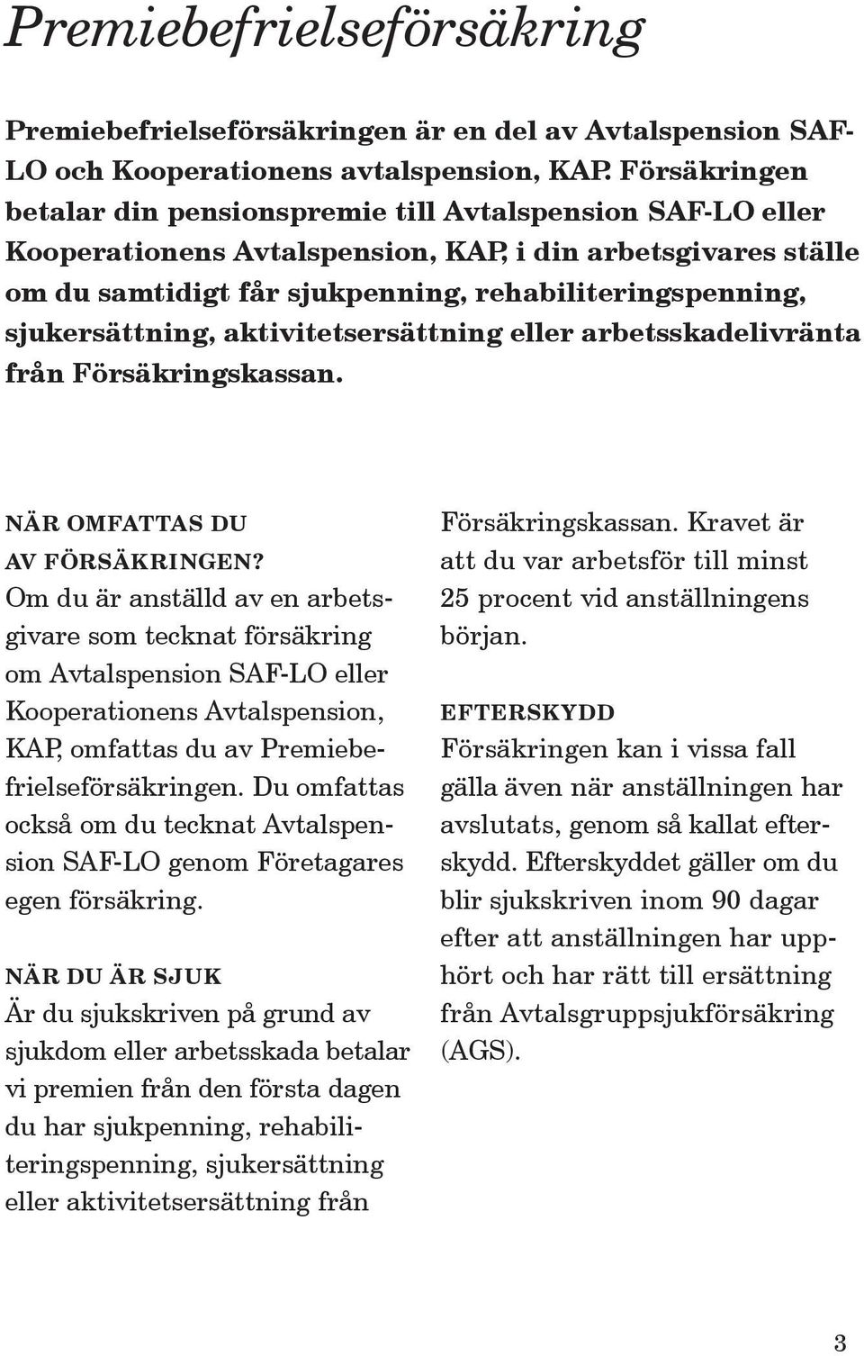 sjukersättning, aktivitetsersättning eller arbetsskadelivränta från Försäkringskassan. NÄR OMFATTAS DU AV FÖRSÄKRINGEN?