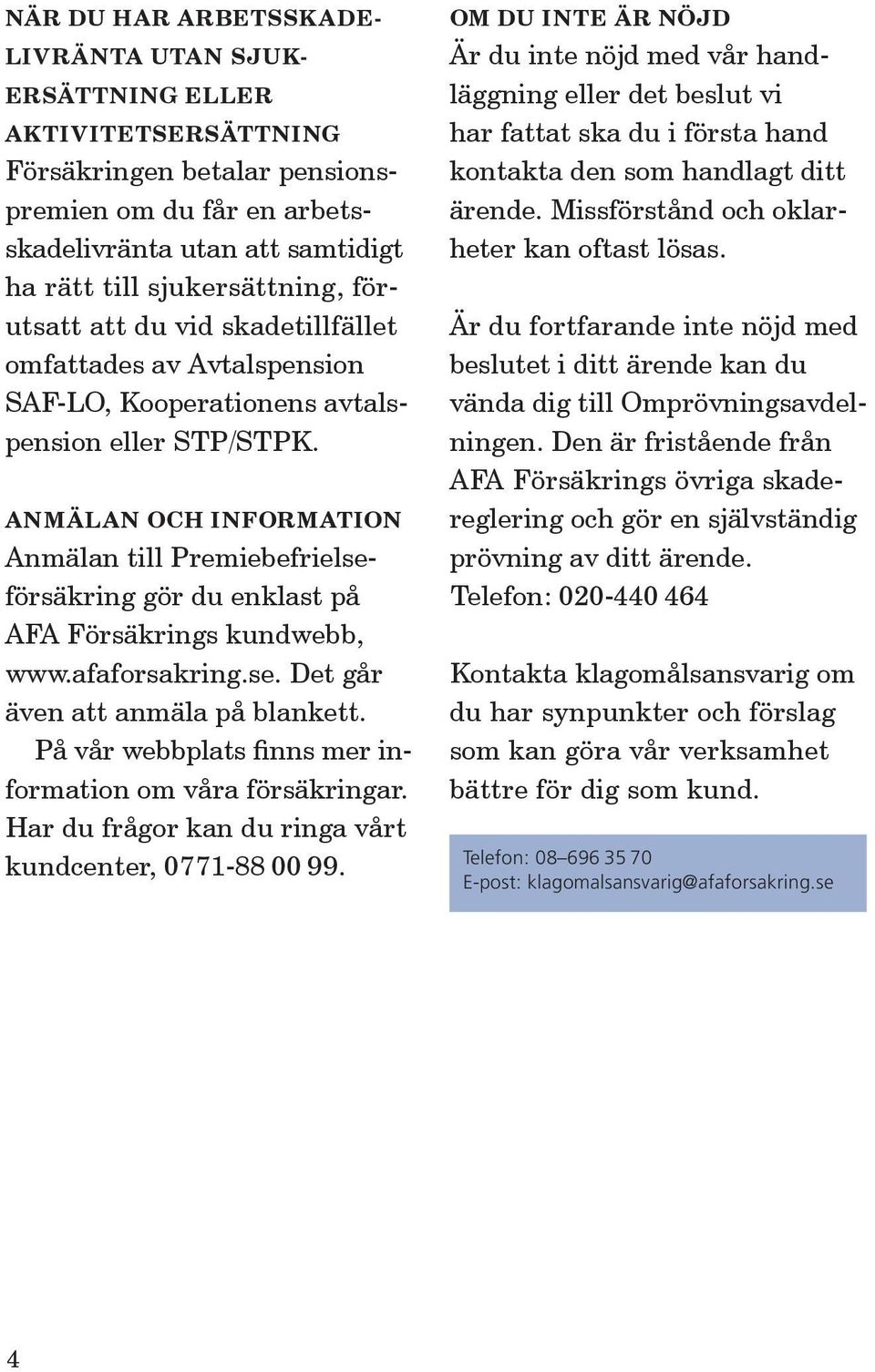 ANMÄLAN OCH INFORMATION Anmälan till Premiebefrielseförsäkring gör du enklast på AFA Försäkrings kundwebb, www.afaforsakring.se. Det går även att anmäla på blankett.