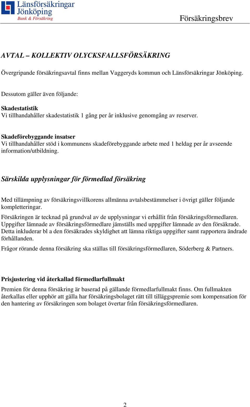 Skadeförebyggande insatser Vi tillhandahåller stöd i kommunens skadeförebyggande arbete med 1 heldag per år avseende information/utbildning.