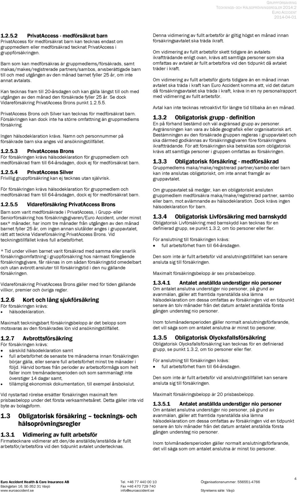 gruppmedlems/försäkrads, samt makas/makes/registrerade partners/sambos, arvsberättigade barn till och med utgången av den månad barnet fyller 25 år, om inte annat avtalats.