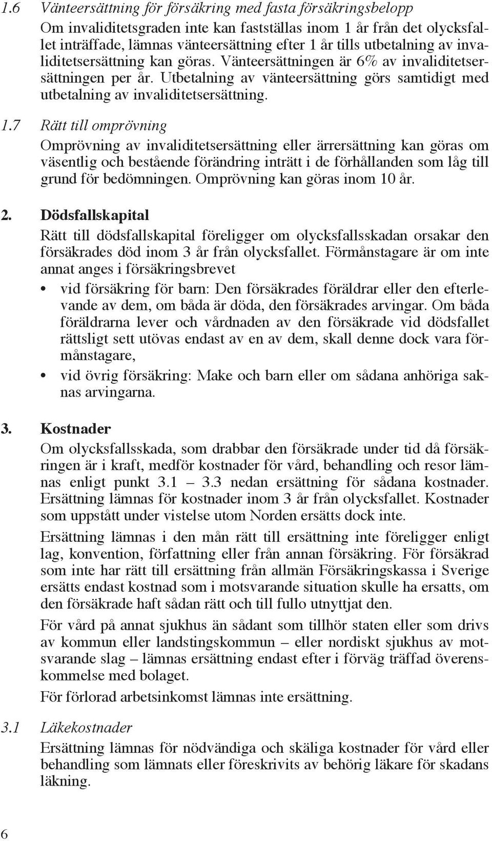 7 RŠtt till ompršvning Ompršvning av invaliditetsersšttning eller ŠrrersŠttning kan gšras om všsentlig och bestœende fšršndring intrštt i de fšrhœllanden som lœg till grund fšr bedšmningen.