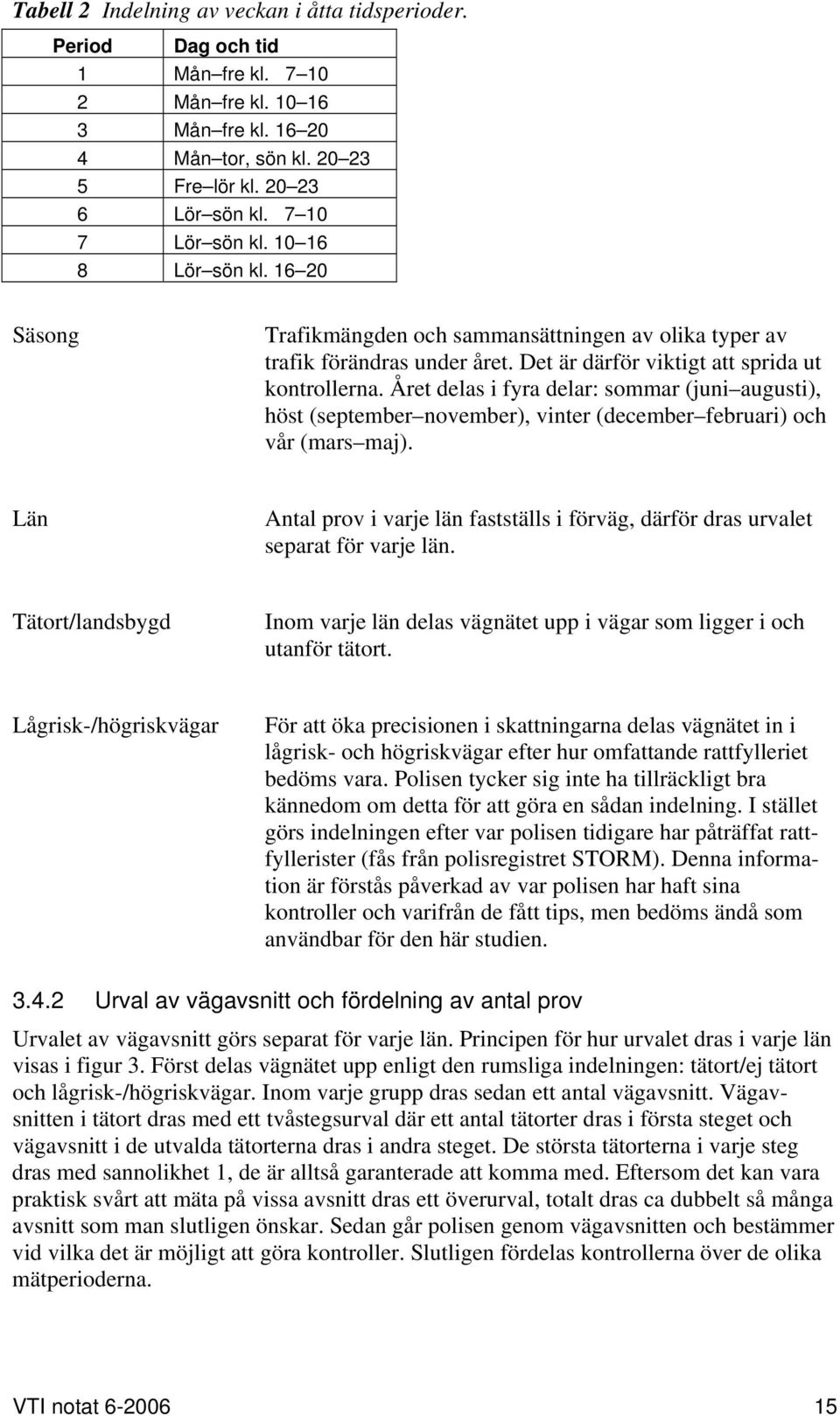 Året delas i fyra delar: sommar (juni augusti), höst (september november), vinter (december februari) och vår (mars maj).